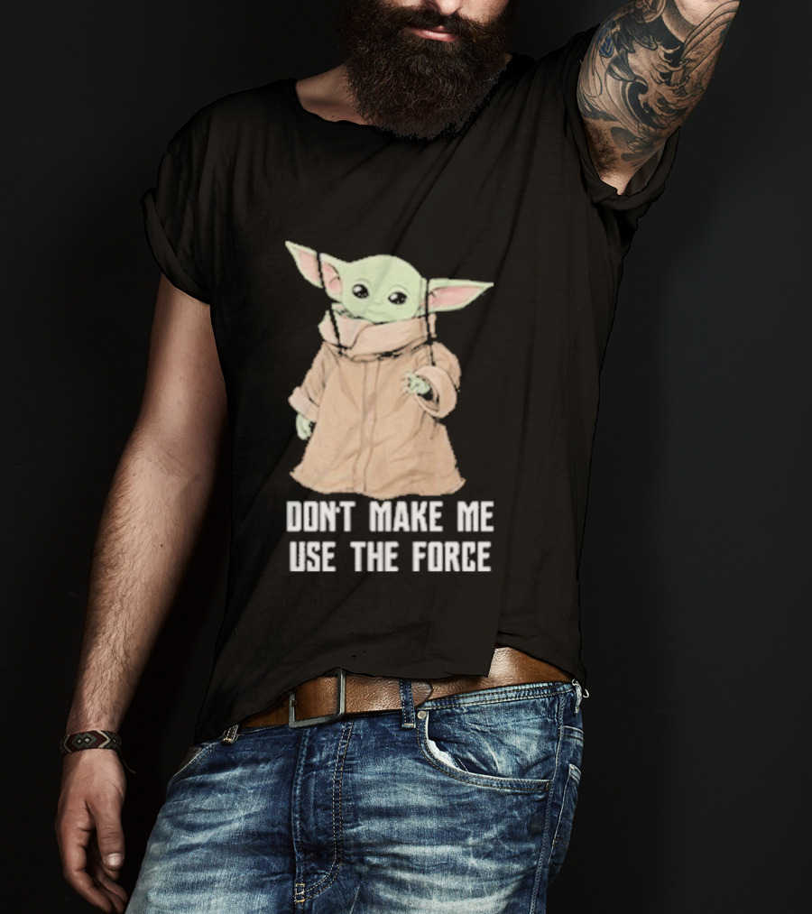 Baby Yoda The Mandalorian The Child Don't Make Me Use The Force T-Shirt
