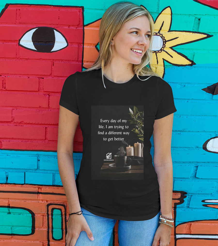 Every Day Of My Life I Am Trying To Find A Different Way To Get Better Excellence Candles Coffee Plant T-Shirt