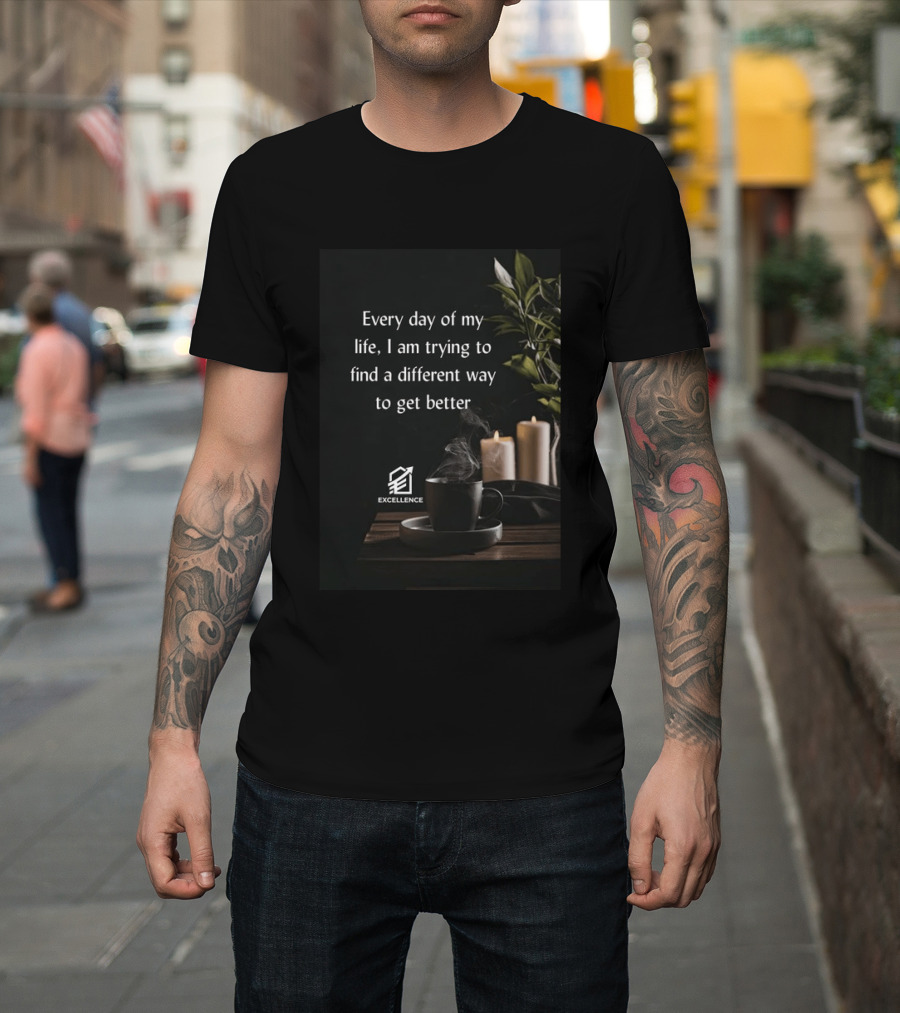 Every Day Of My Life I Am Trying To Find A Different Way To Get Better Excellence Candles Coffee Plant T-Shirt