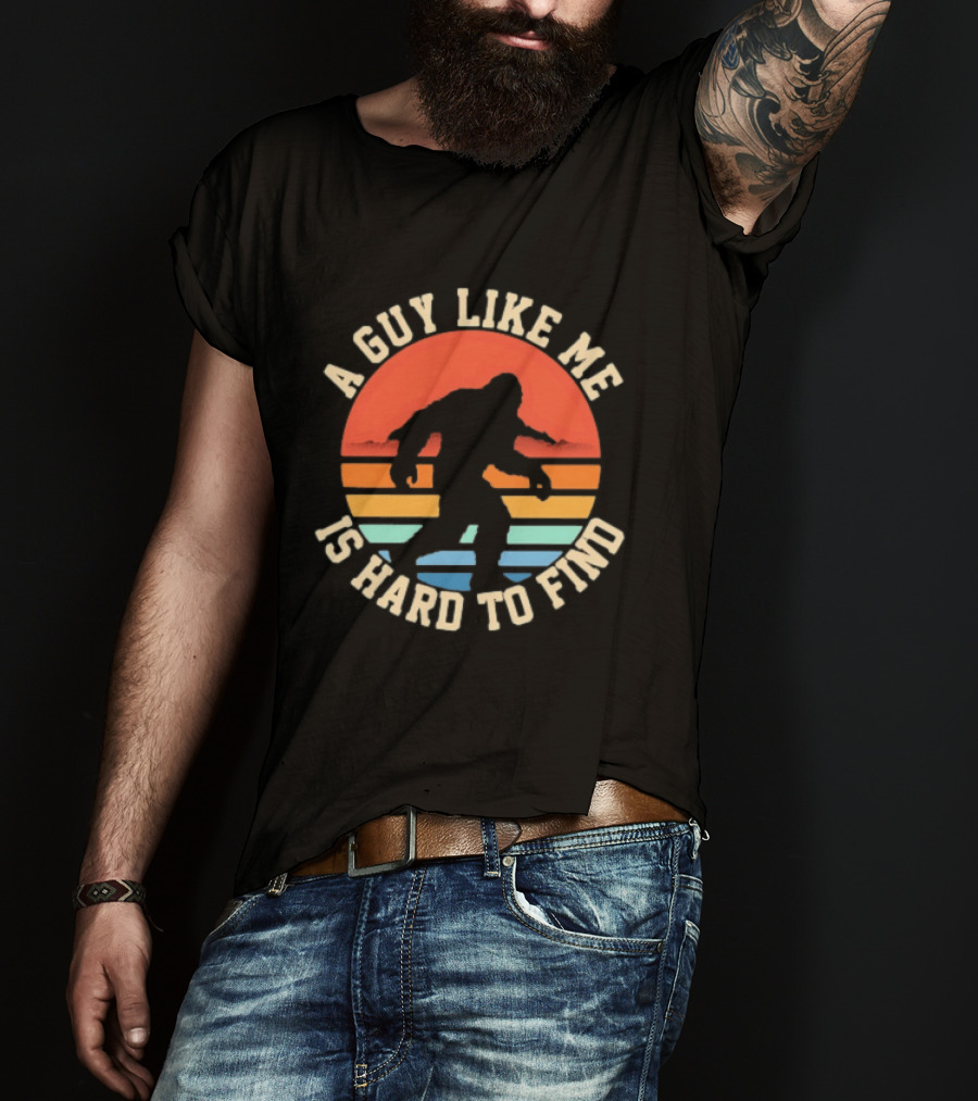 Bigfoot A Guy Like Me Is Hard To Find T-Shirt