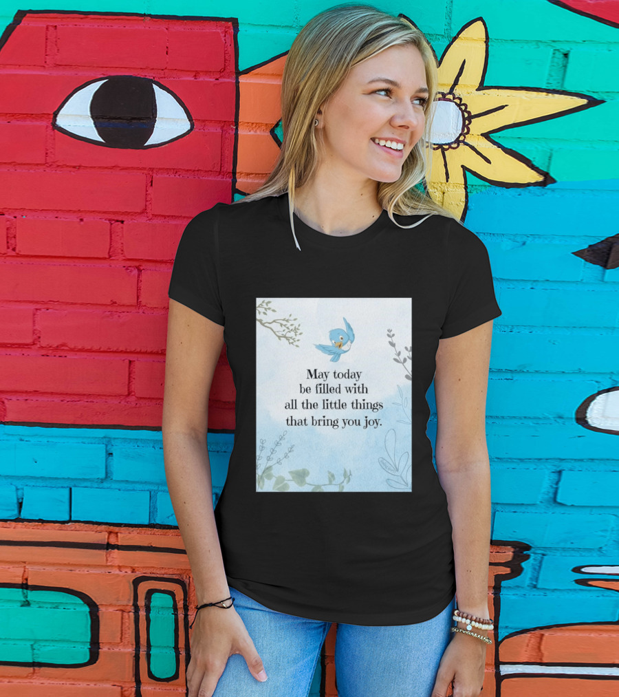 May Today Be Filled With All The Little Things That Bring You Joy Bluebird And Branches T-Shirt