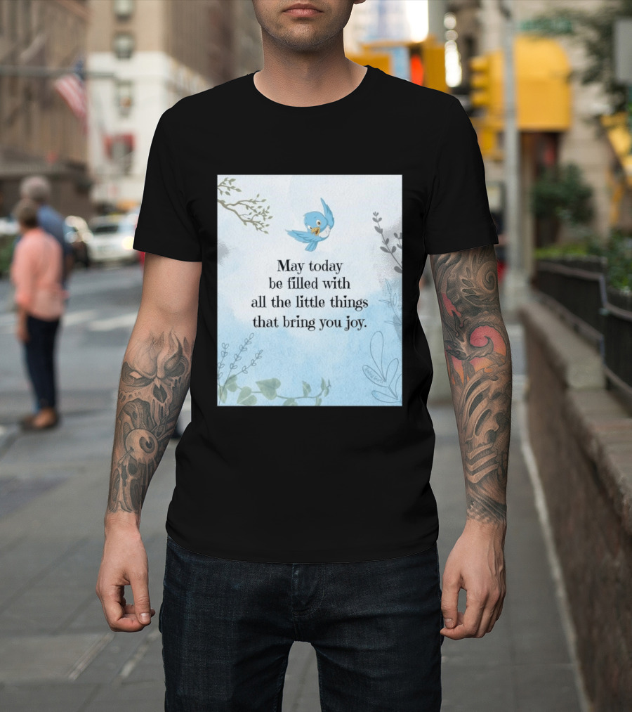 May Today Be Filled With All The Little Things That Bring You Joy Bluebird And Branches T-Shirt