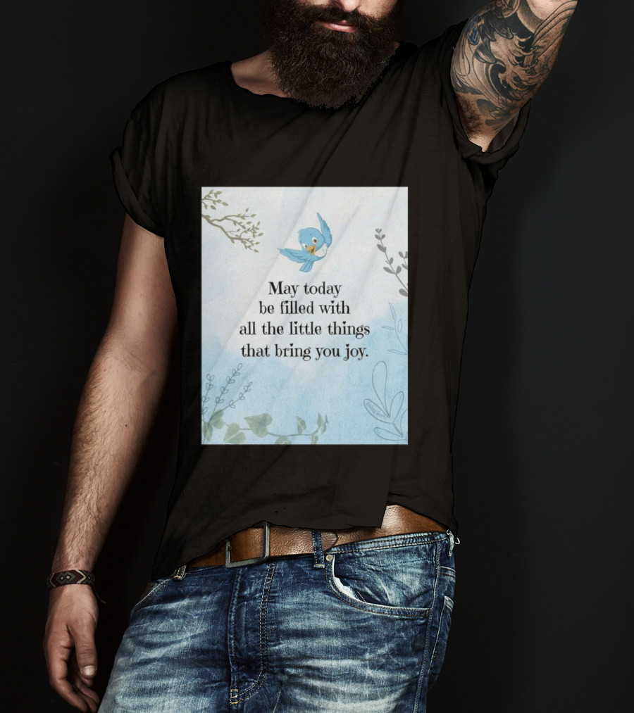 May Today Be Filled With All The Little Things That Bring You Joy Bluebird And Branches T-Shirt