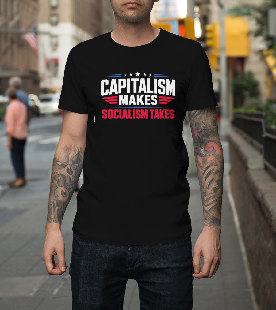 Capitalism Makes Socialism Takes Political Stars Red White Blue T-Shirt