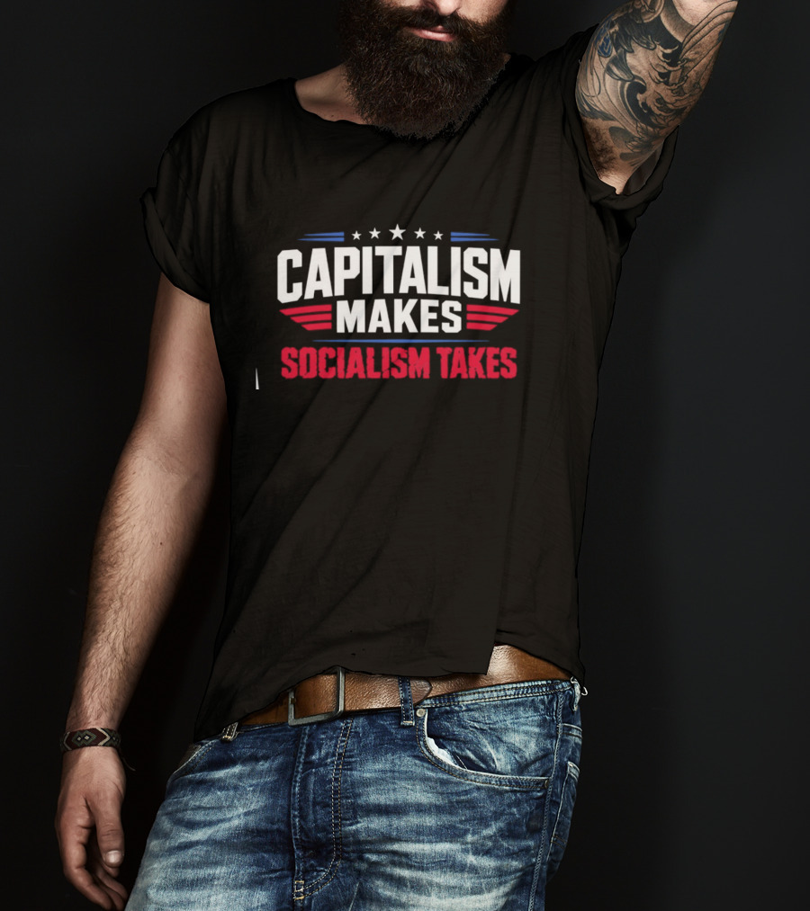 Capitalism Makes Socialism Takes Political Stars Red White Blue T-Shirt