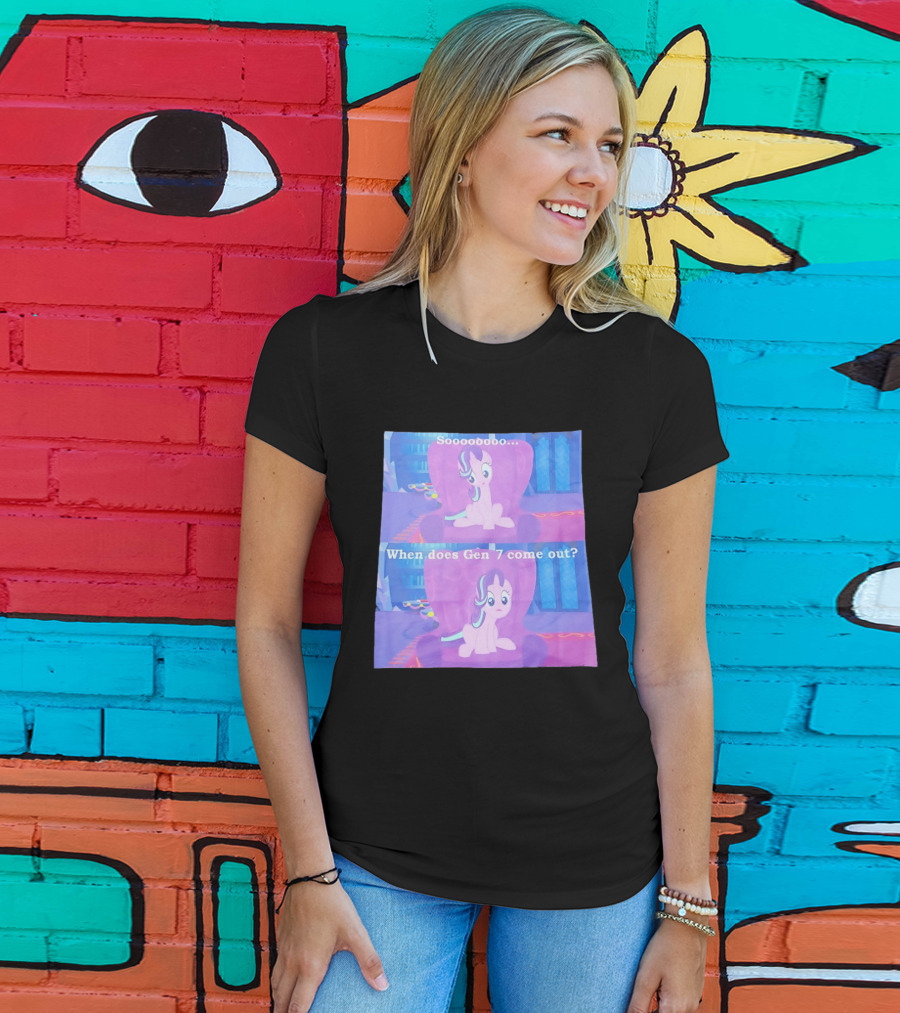 Sooooooo When Does Gen 7 Come Out Starlight Glimmer T-Shirt