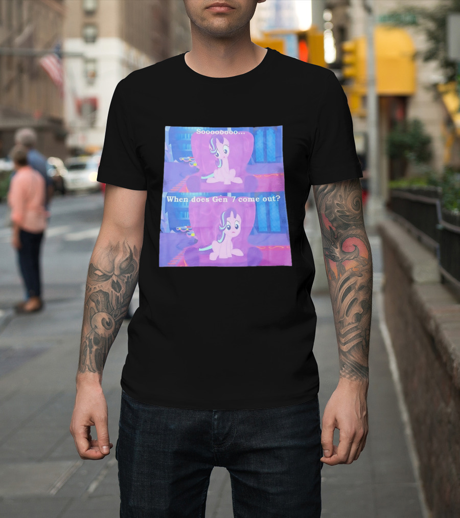 Sooooooo When Does Gen 7 Come Out Starlight Glimmer T-Shirt