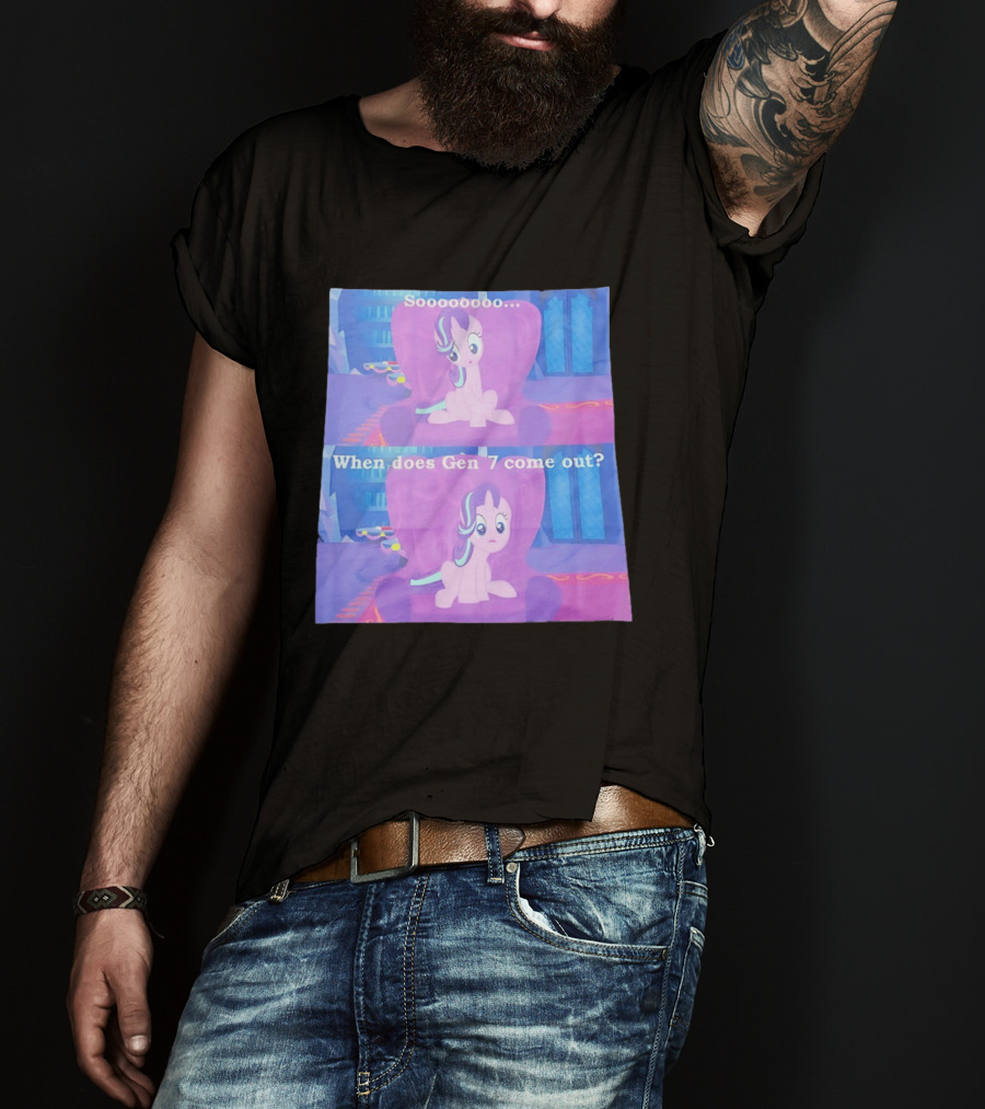 Sooooooo When Does Gen 7 Come Out Starlight Glimmer T-Shirt