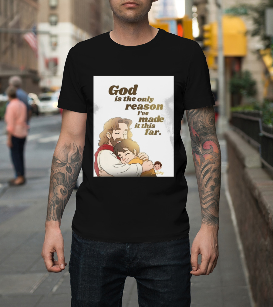 God Is The Only Reason I've Made It This Far Embrace Christian Faith T-Shirt
