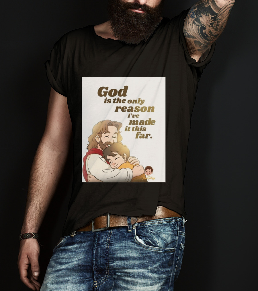 God Is The Only Reason I've Made It This Far Embrace Christian Faith T-Shirt