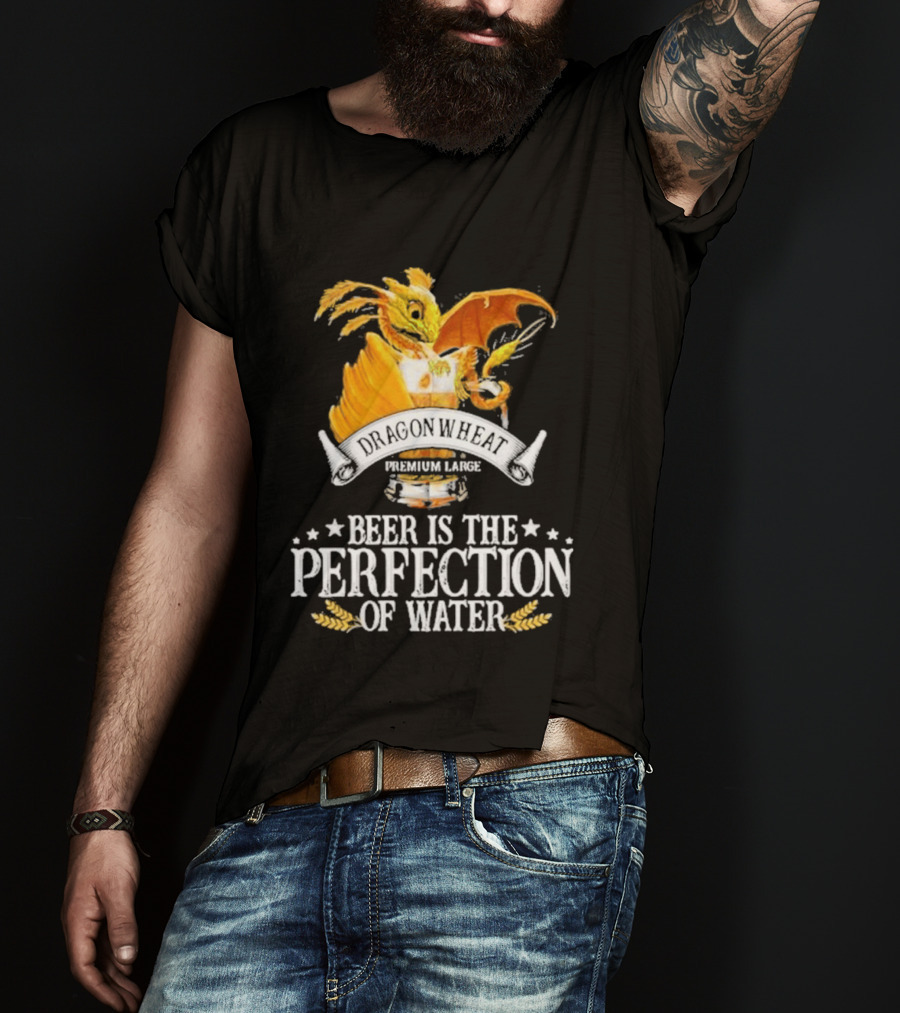 Nice Dragonwheat Premium Lager Beer Is The Perfection Of Water T-Shirt