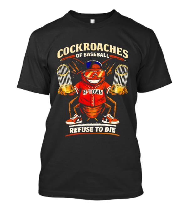 H Town Cockroaches Of Baseball Refuse To Die T-Shirt