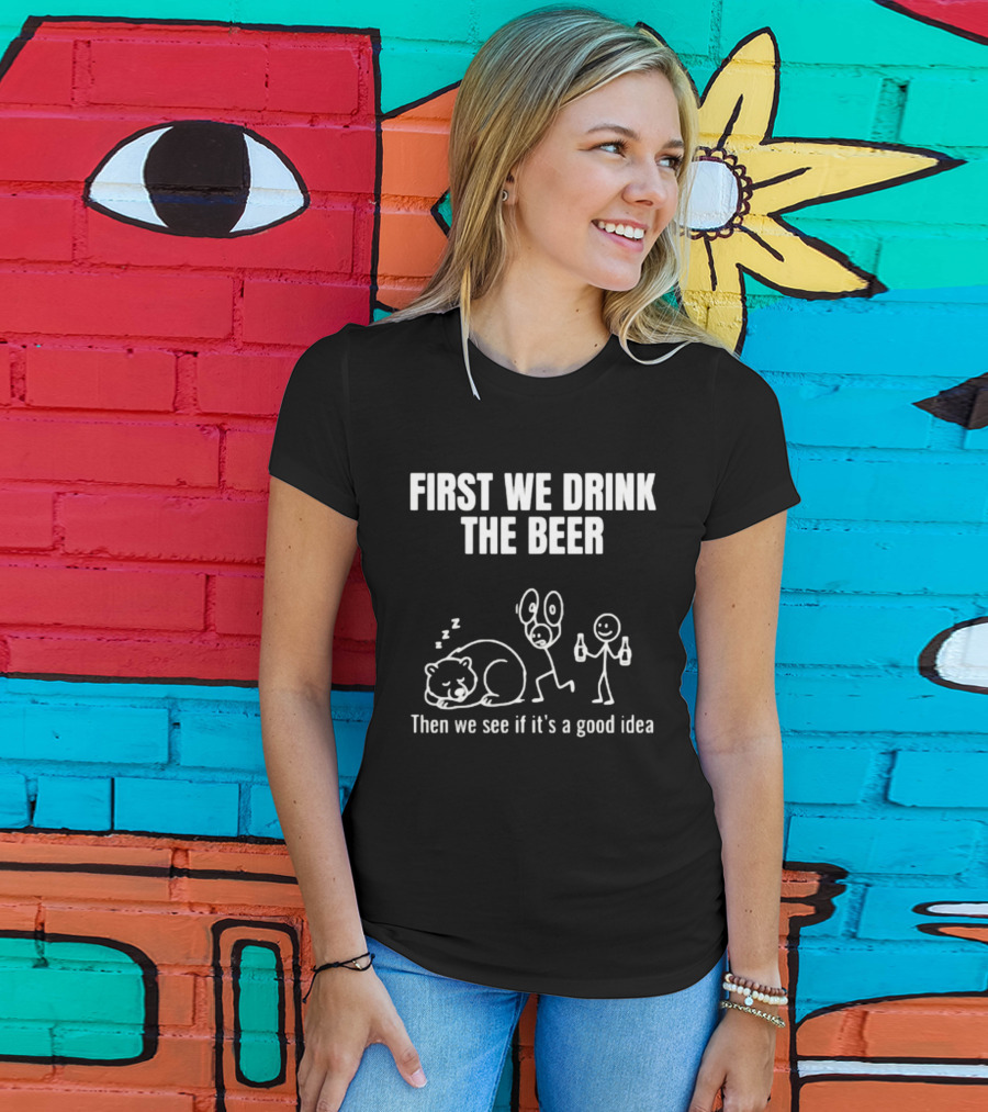 Trending Stickman First We Drink The Beer Then We See If It's A Good Idea Bear T-Shirt