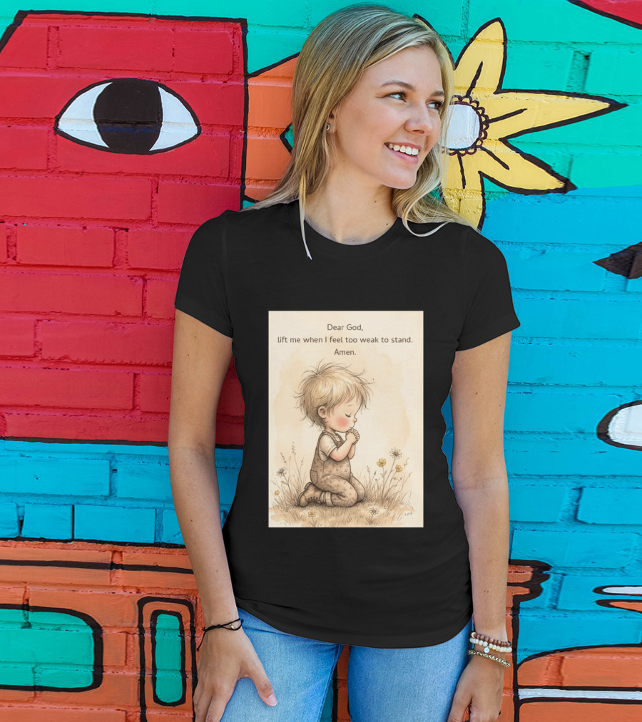 Dear God Lift Me When I Feel Too Weak To Stand Amen Kneeling Child Prayer Floral Field T-Shirt