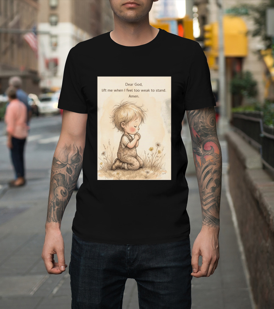 Dear God Lift Me When I Feel Too Weak To Stand Amen Kneeling Child Prayer Floral Field T-Shirt