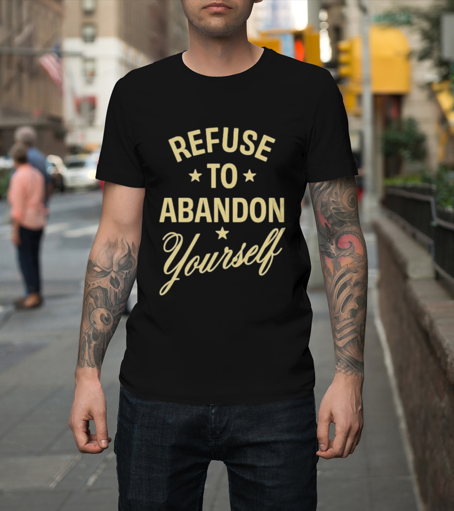 Refuse To Abandon Yourself Motivational Message With Stars T-Shirt