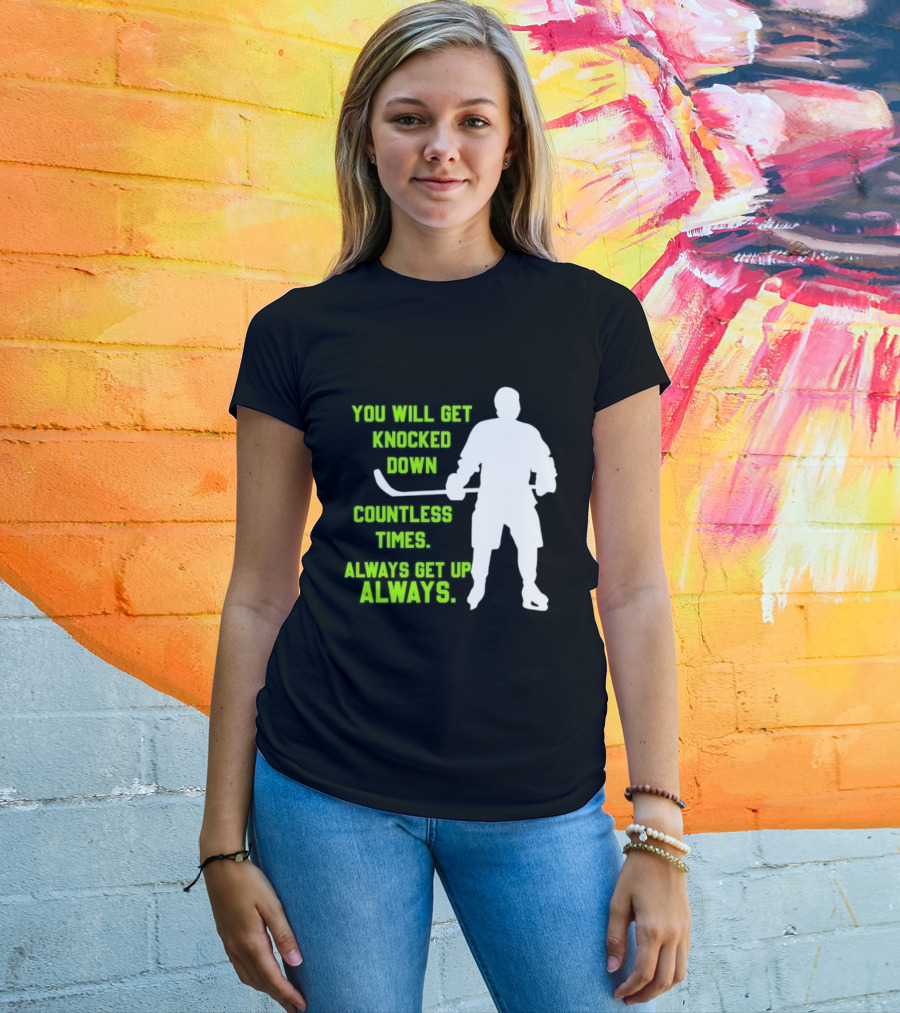 You Will Get Knocked Down Countless Times Always Get Up Always NHL Hockey Player T-Shirt