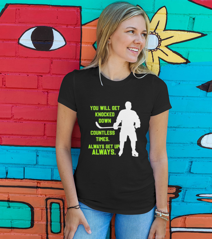 You Will Get Knocked Down Countless Times Always Get Up Always NHL Hockey Player T-Shirt