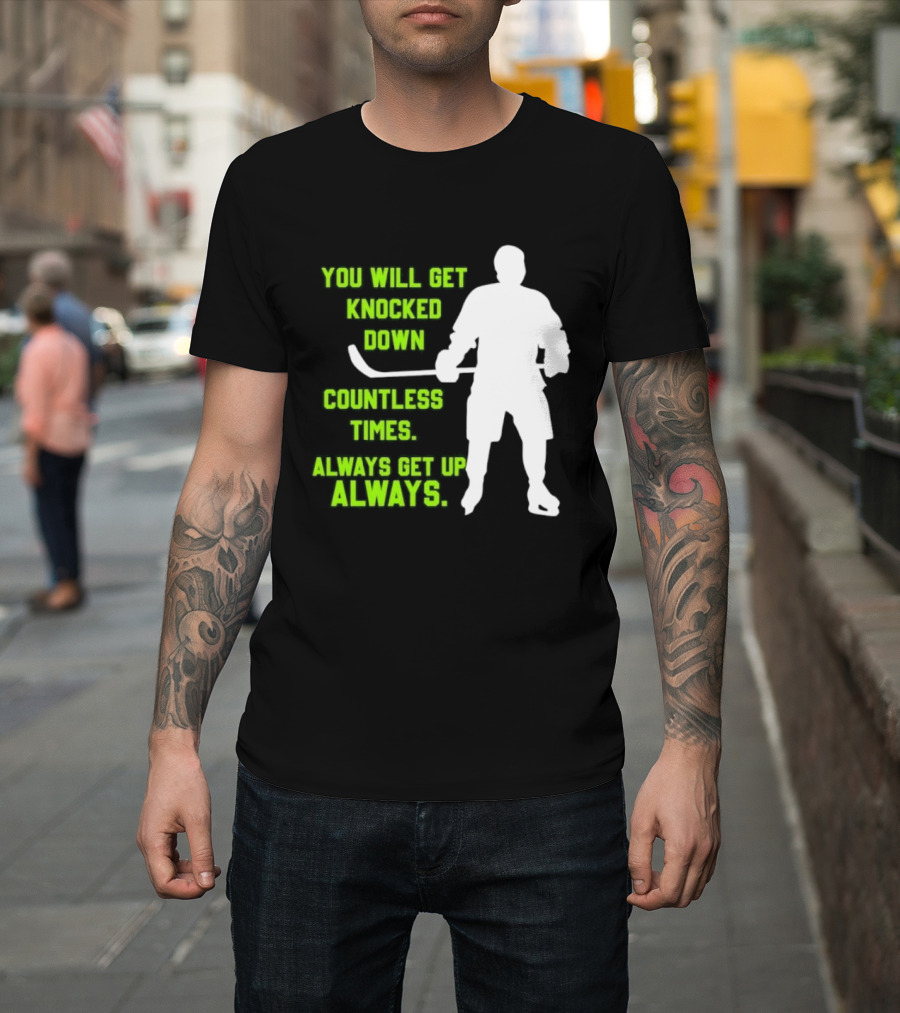 You Will Get Knocked Down Countless Times Always Get Up Always NHL Hockey Player T-Shirt