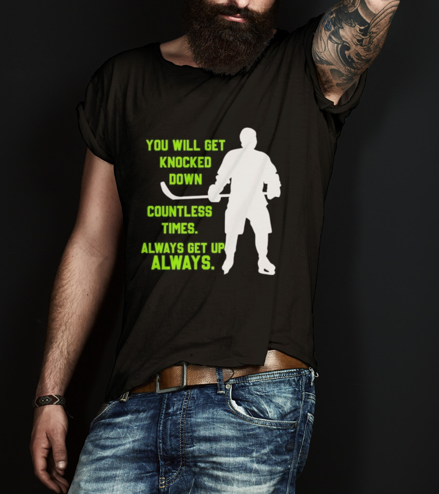 You Will Get Knocked Down Countless Times Always Get Up Always NHL Hockey Player T-Shirt