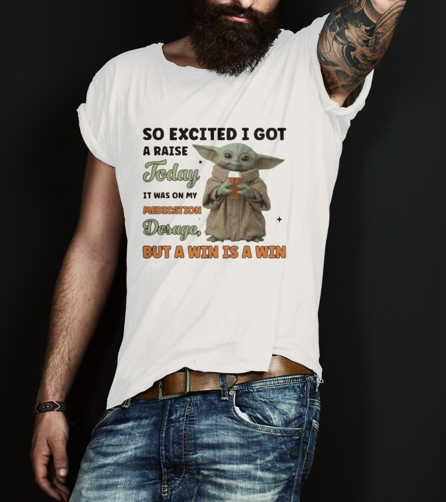 So Excited I Got A Raise Today It Was On My Medication Dosage But A Win Is A Win T-Shirt