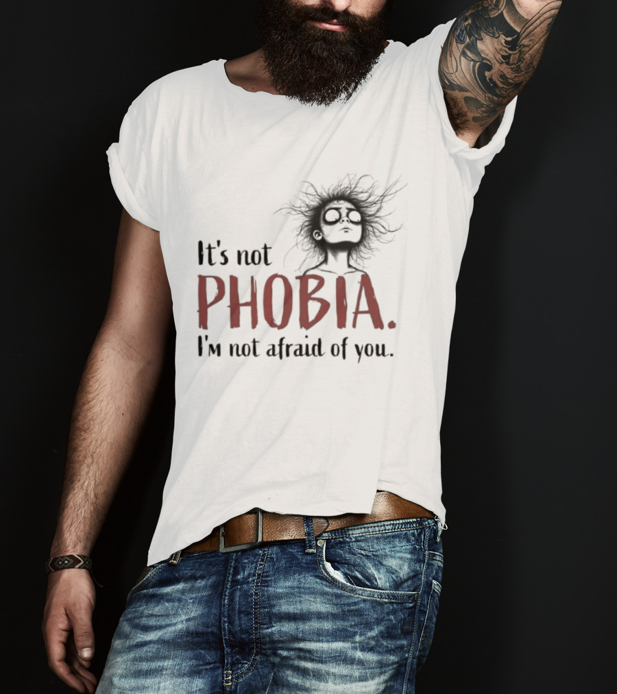 It's Not Phobia I'm Not Afraid Of You Creepy Face T-Shirt