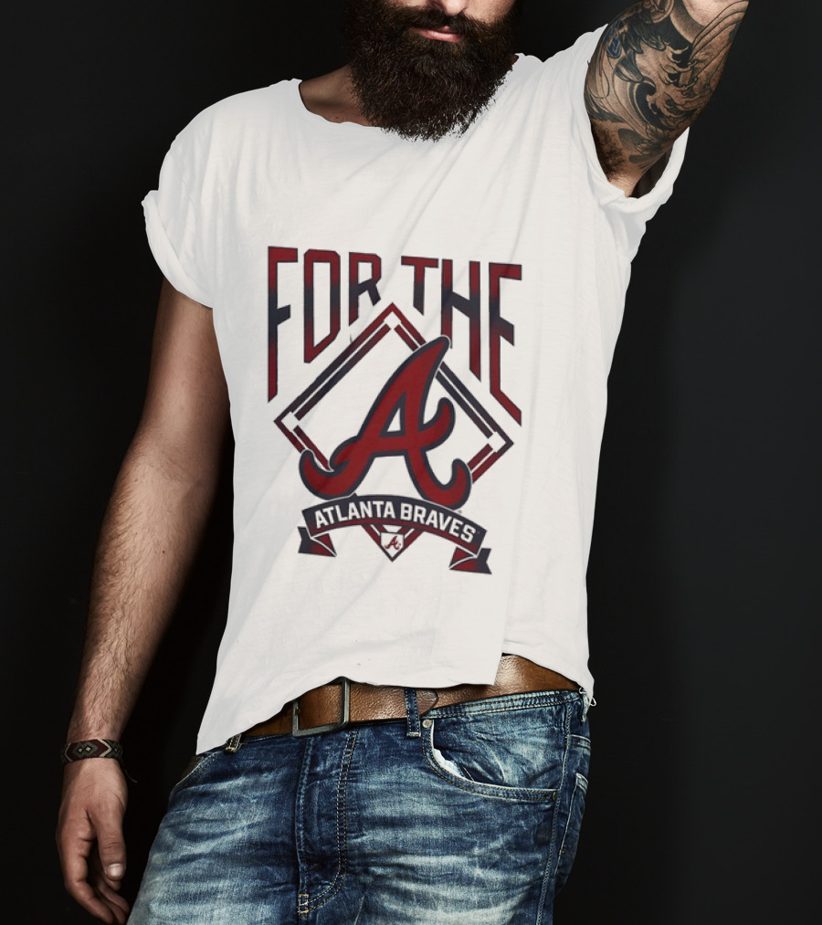 For The A Atlanta Braves MLB Baseball Fan Gear T-Shirt