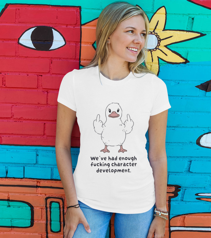 We've Had Enough Fucking Character Development Duck T-Shirt