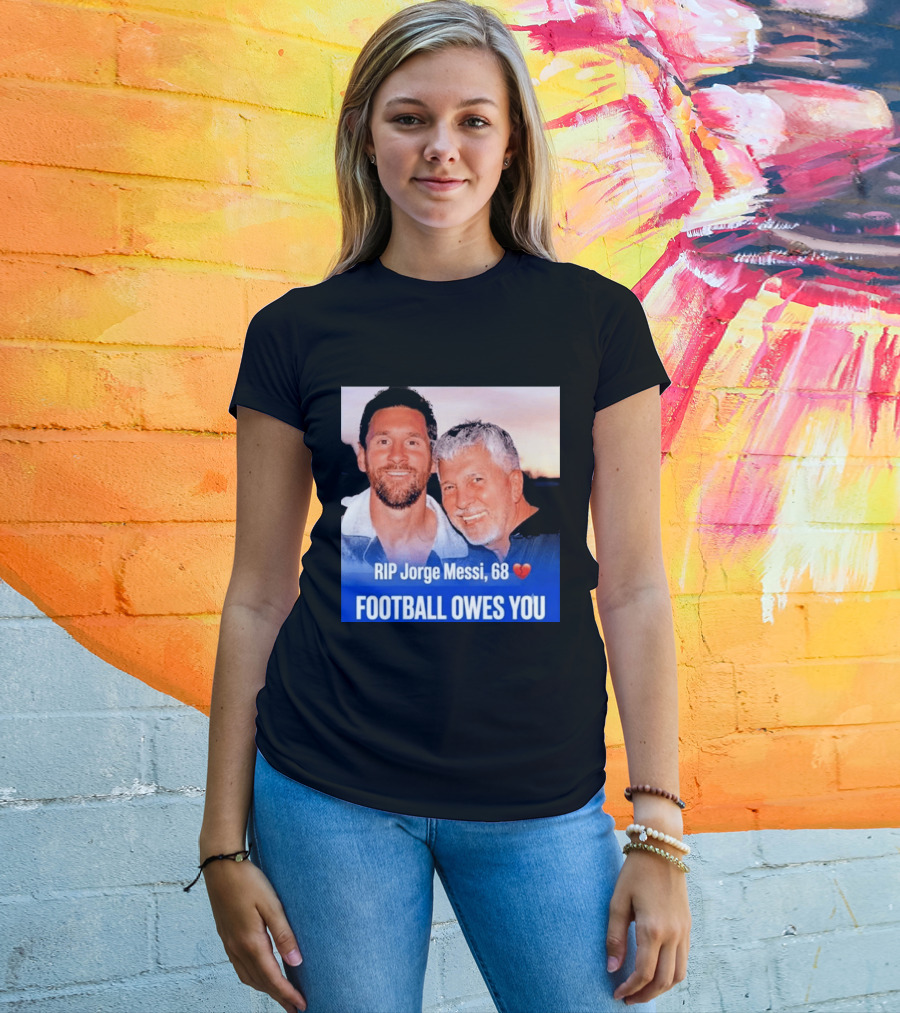 RIP Jorge Messi 68 Football Owes You Memorial 1958 2026 T-Shirt