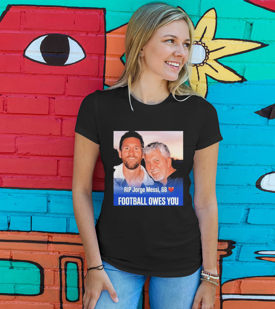 RIP Jorge Messi 68 Football Owes You Memorial 1958 2026 T-Shirt