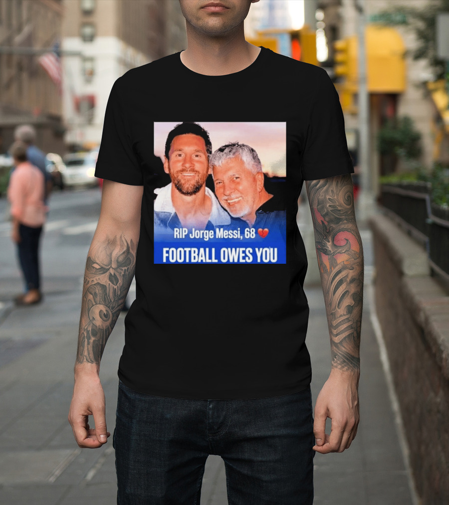 RIP Jorge Messi 68 Football Owes You Memorial 1958 2026 T-Shirt