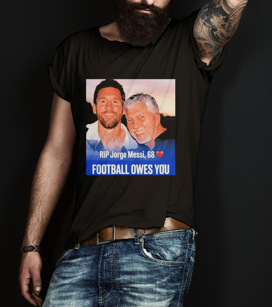 RIP Jorge Messi 68 Football Owes You Memorial 1958 2026 T-Shirt