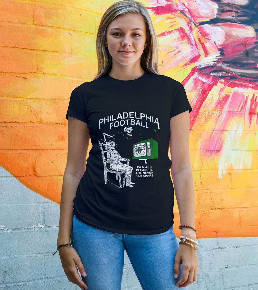 Philadelphia Football Touchdown Pain And Pleasure Are Never Far Apart T-Shirt