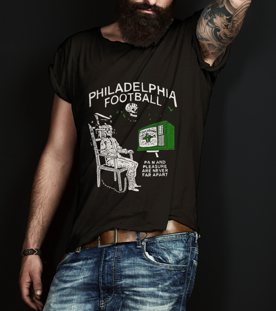 Philadelphia Football Touchdown Pain And Pleasure Are Never Far Apart T-Shirt