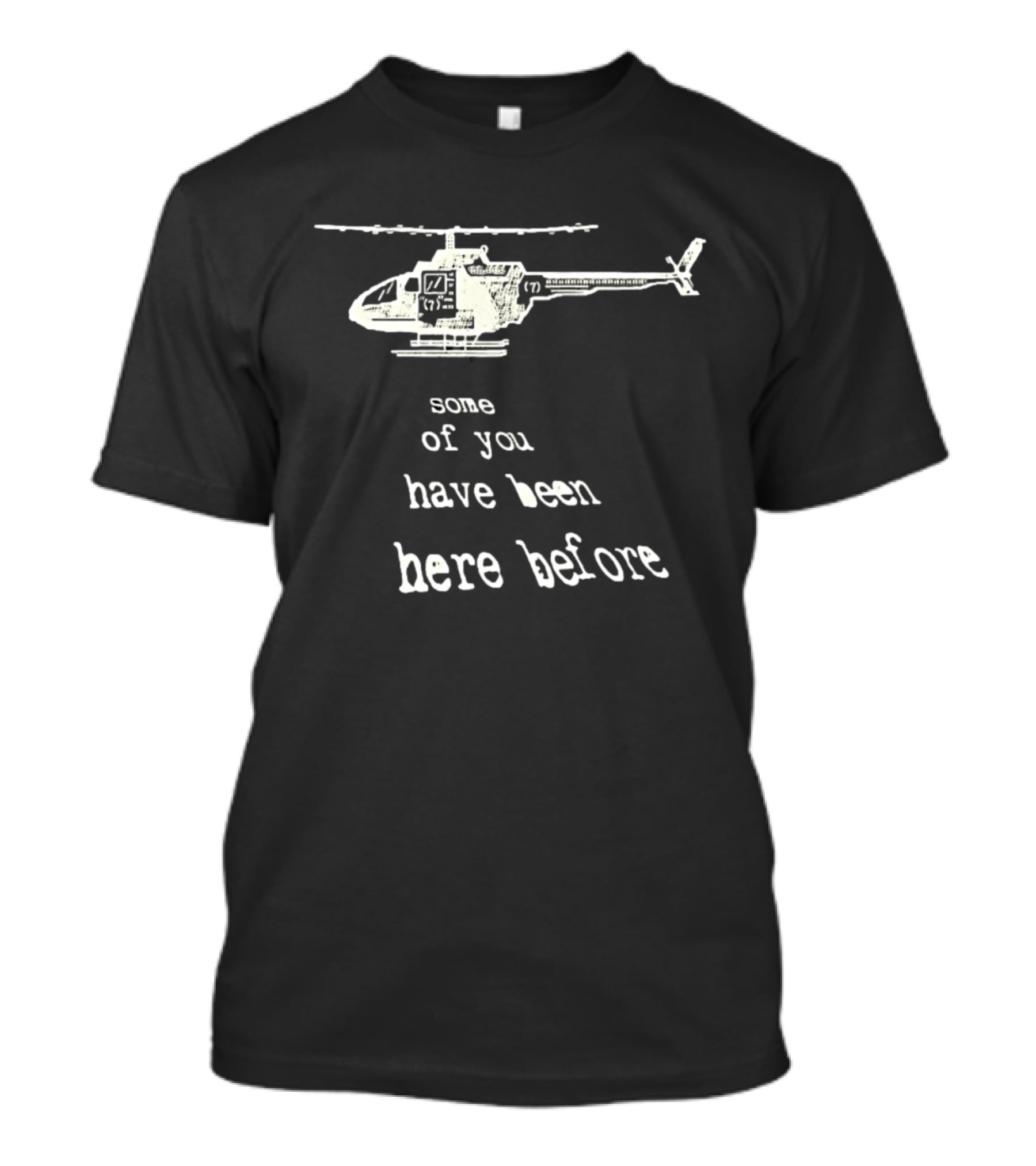 Some Of You Have Been Here Before Helicopter T-Shirt