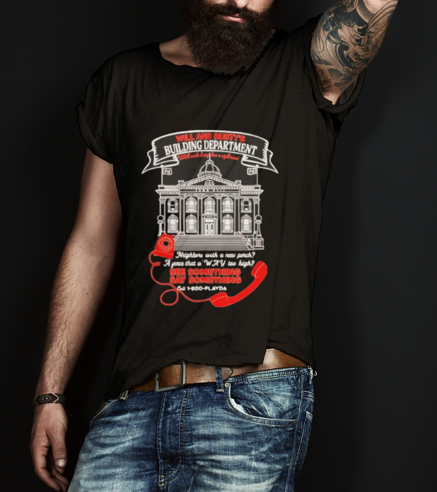 Will And Rusty's Building Department Nightmare Neighbors Say Something T-Shirt