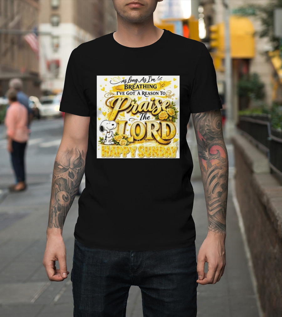 As Long As I'm Breathing I've Got A Reason To Praise The Lord Happy Sunday Snoopy T-Shirt