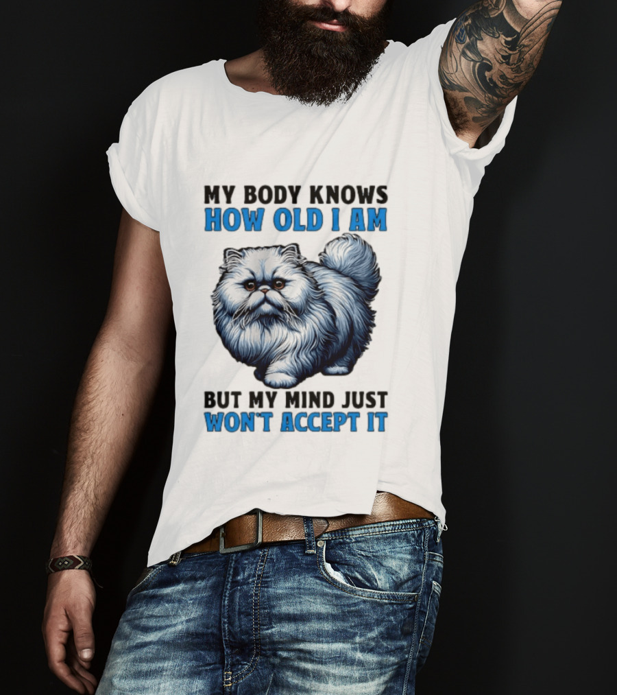 My Body Knows How Old I Am Cat My Mind Just Won't Accept It T-Shirt