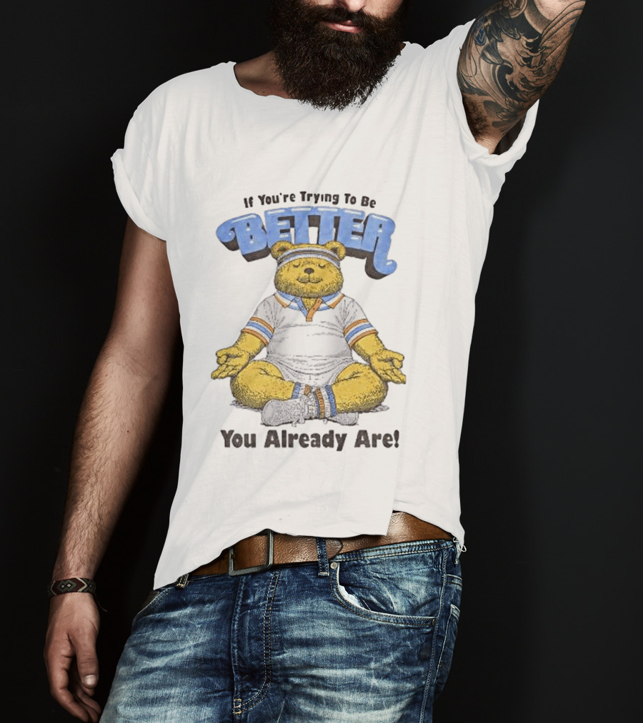 Meditating Bear If You're Trying To Be Better You Already Are T-Shirt