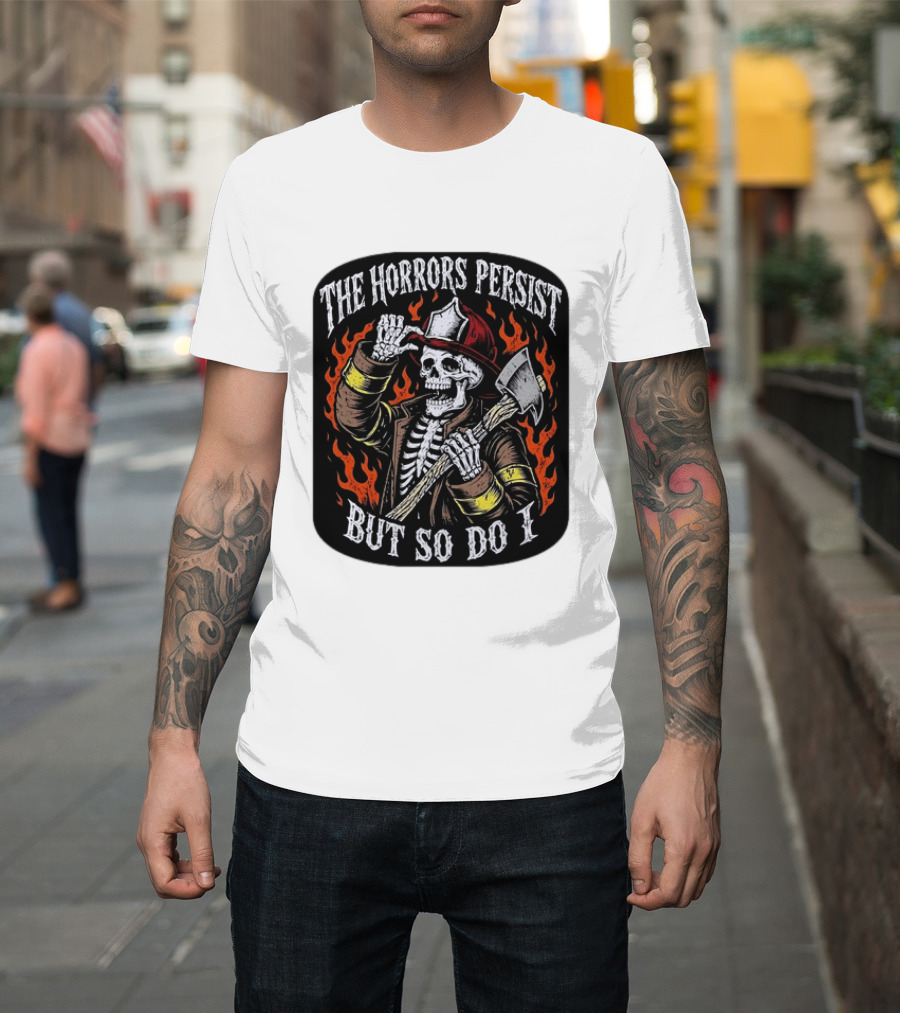 The Horrors Persist But So Do I Firefighter Skeleton Axe Flames T-Shirt