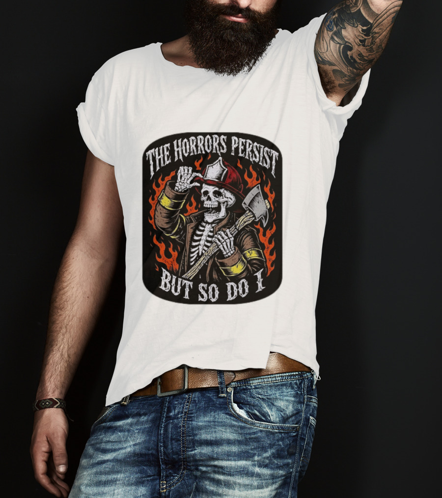The Horrors Persist But So Do I Firefighter Skeleton Axe Flames T-Shirt