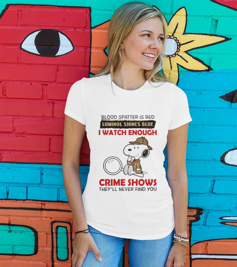 Snoopy Blood Spatter Is Red Luminol Shines Blue I Enough Crime Shows They'll Never Find You T-Shirt