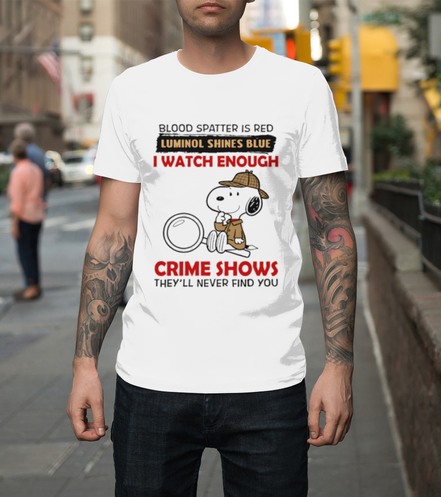 Snoopy Blood Spatter Is Red Luminol Shines Blue I Enough Crime Shows They'll Never Find You T-Shirt