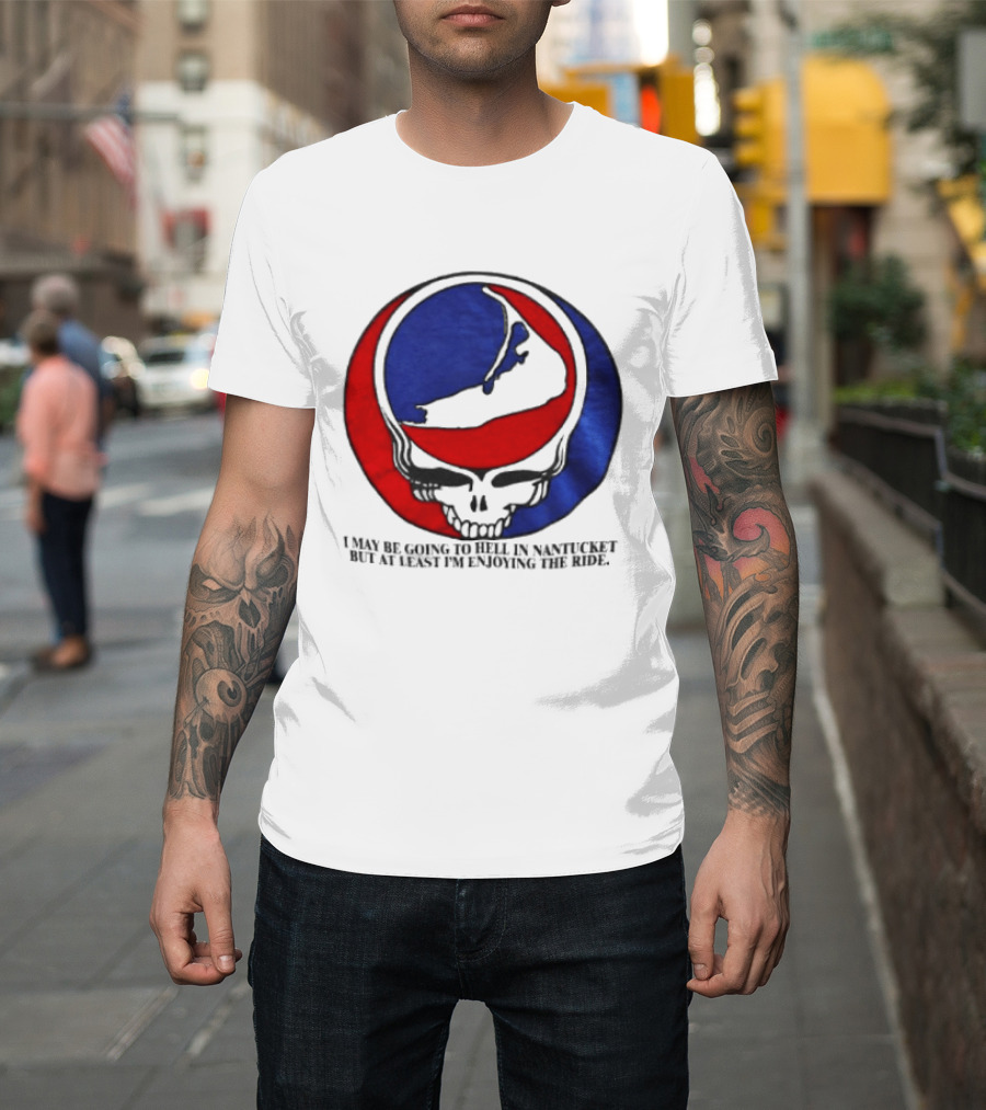 Grateful Dead Steal Your Face Nantucket I May Be Going To Hell But At Least Im Enjoying The Ride T-Shirt