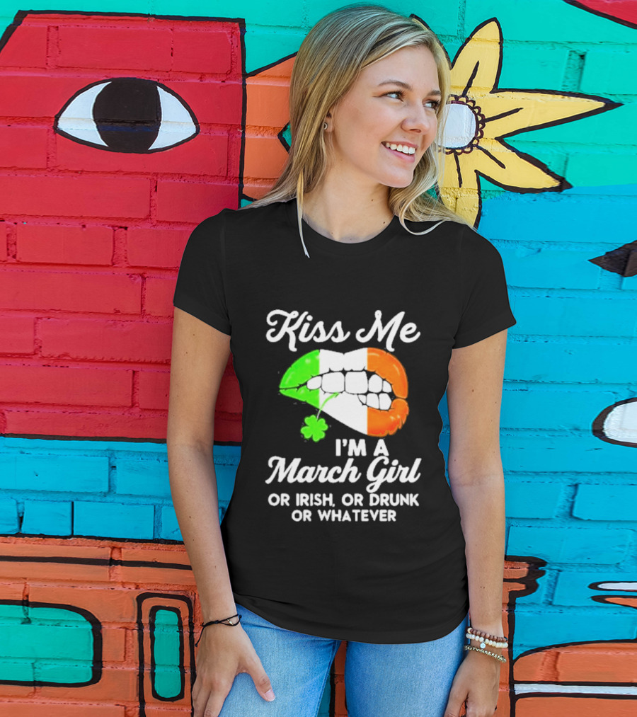 Kiss Me I'm A March Girl Or Irish Or Drunk Or Whatever Irish Flag Lips Shamrock T-Shirt