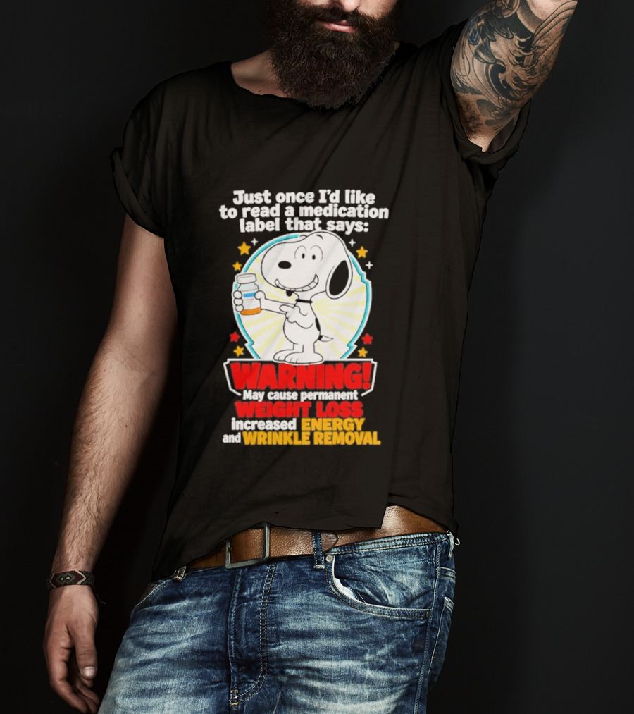 Snoopy Beagle Just Once I'd Like To Read A Medication Label That Says Warning Weight Loss Increased Energy Wrinkle Removal T-Shirt