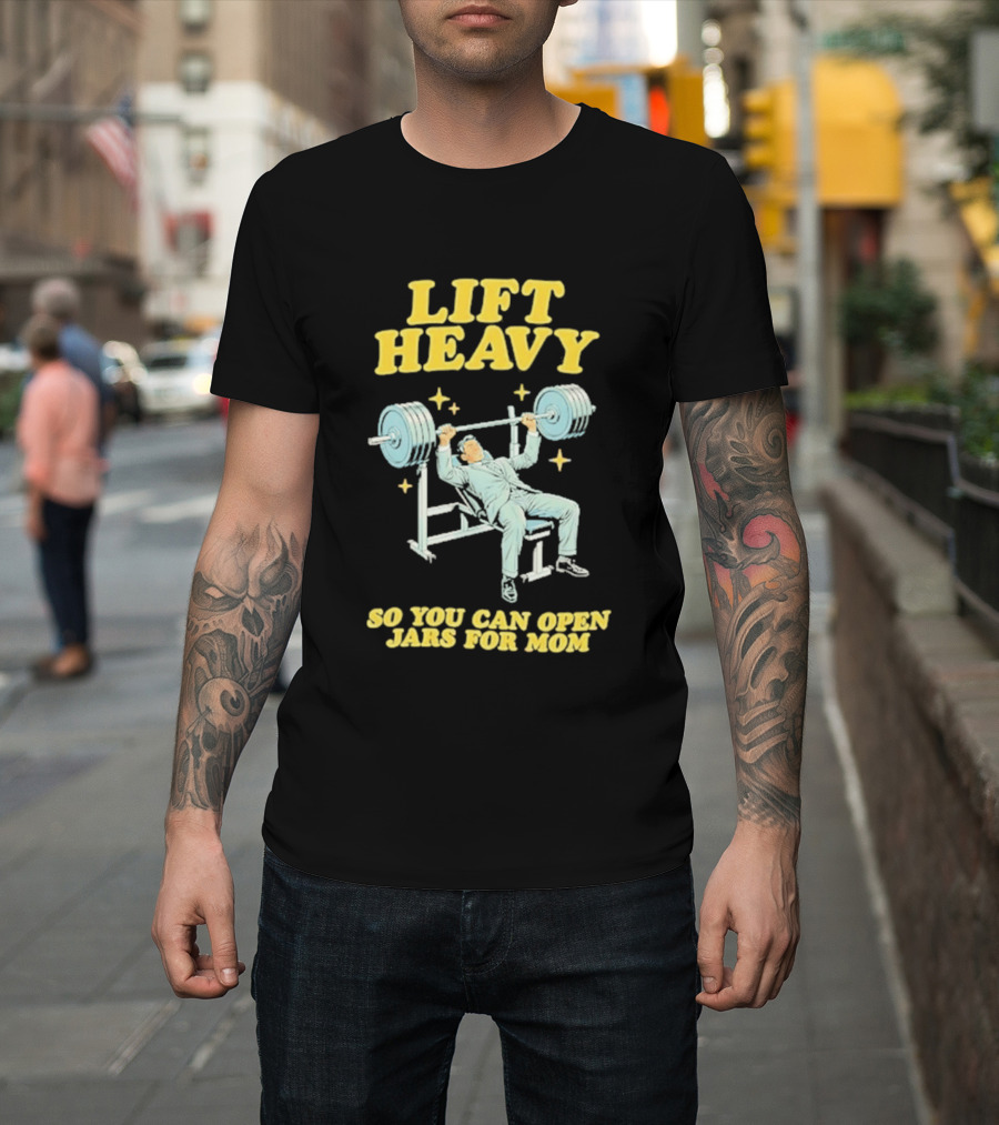 Lift Heavy So You Can Open Jars For Mom Bench Press Motivation T-Shirt