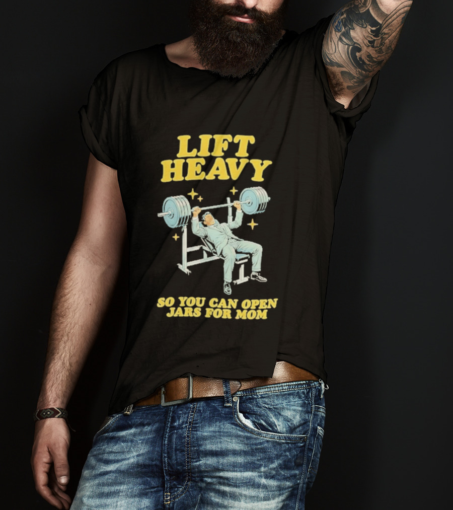 Lift Heavy So You Can Open Jars For Mom Bench Press Motivation T-Shirt