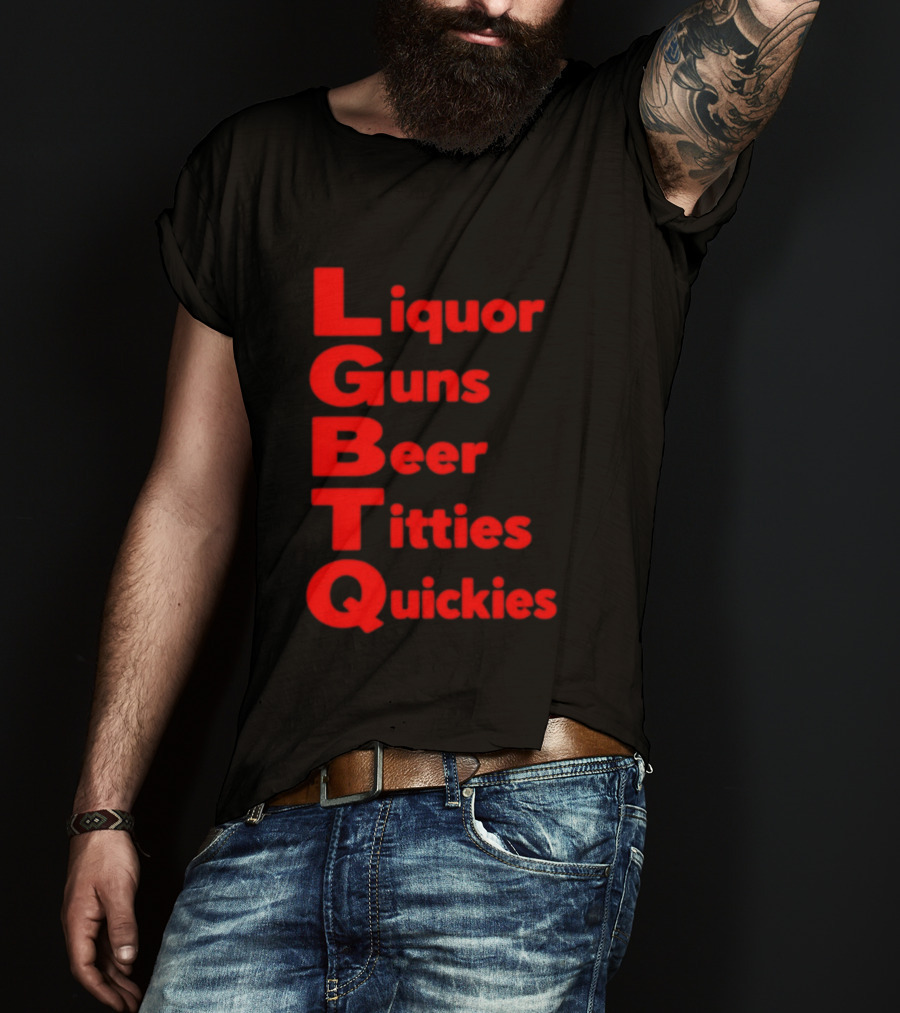 Liquor Guns Beer Titties Quickies LGBT Acronym Humor T-Shirt