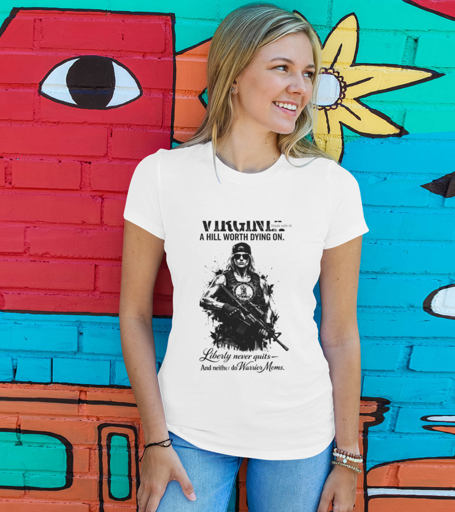 Virginia A Hill Worth Dying On Liberty Never Quits And Neither Do Warrior Moms T-Shirt